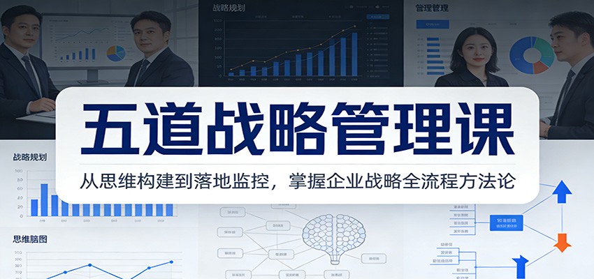 五道战略管理课：从思维构建到落地监控，掌握企业战略全流程方法论瀚萌资源网-网赚网-网赚项目网-虚拟资源网-国学资源网-易学资源网-本站有全网最新网赚项目-易学课程资源-中医课程资源的在线下载网站！瀚萌资源网