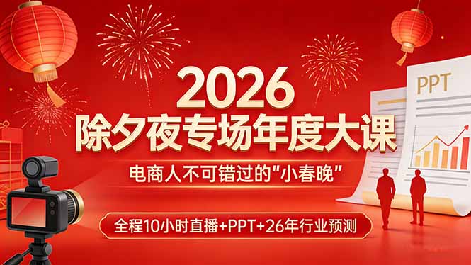 （17450期）2026除夕夜专场年度大课，全程10小时直播+PPT+26年行业预测，是电商人不可错过的“小春晚”瀚萌资源网-网赚网-网赚项目网-虚拟资源网-国学资源网-易学资源网-本站有全网最新网赚项目-易学课程资源-中医课程资源的在线下载网站！瀚萌资源网