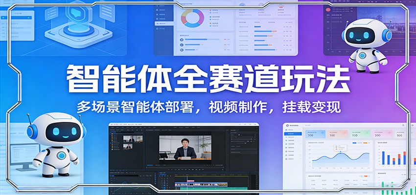 智能体全赛道玩法：多场景智能体部署，视频制作，挂载变现瀚萌资源网-网赚网-网赚项目网-虚拟资源网-国学资源网-易学资源网-本站有全网最新网赚项目-易学课程资源-中医课程资源的在线下载网站！瀚萌资源网