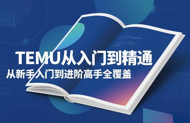 TEMU从入门到精通，从新手入门到进阶高手全覆盖瀚萌资源网-网赚网-网赚项目网-虚拟资源网-国学资源网-易学资源网-本站有全网最新网赚项目-易学课程资源-中医课程资源的在线下载网站！瀚萌资源网
