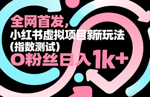 全网首发，小红书虚拟项目新玩法（指数测试），0粉丝日入1k+，整个玩法完整拆解！瀚萌资源网-网赚网-网赚项目网-虚拟资源网-国学资源网-易学资源网-本站有全网最新网赚项目-易学课程资源-中医课程资源的在线下载网站！瀚萌资源网
