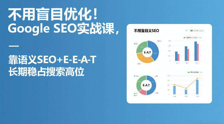 不用盲目优化！Google SEO实战课，靠语义SEO+E-E-A-T，长期稳占搜索高位瀚萌资源网-网赚网-网赚项目网-虚拟资源网-国学资源网-易学资源网-本站有全网最新网赚项目-易学课程资源-中医课程资源的在线下载网站！瀚萌资源网