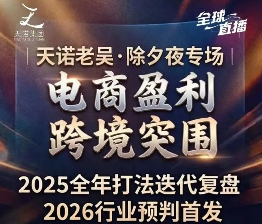 天诺老吴2026除夕夜专场电商小春晚盈利跨境突围，覆盖全域流量、电商运营、企业降本、IP私域、本地生意全赛道瀚萌资源网-网赚网-网赚项目网-虚拟资源网-国学资源网-易学资源网-本站有全网最新网赚项目-易学课程资源-中医课程资源的在线下载网站！瀚萌资源网