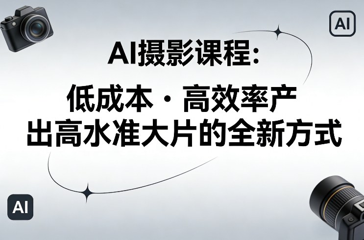 AI摄影课程，低成本高效率产出高水准大片的全新方式瀚萌资源网-网赚网-网赚项目网-虚拟资源网-国学资源网-易学资源网-本站有全网最新网赚项目-易学课程资源-中医课程资源的在线下载网站！瀚萌资源网