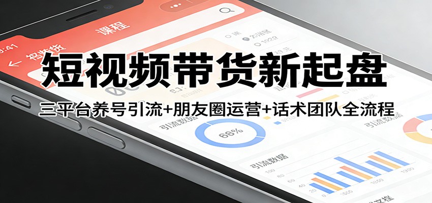 短视频带货新起盘：三平台养号引流+朋友圈运营+话术团队全流程瀚萌资源网-网赚网-网赚项目网-虚拟资源网-国学资源网-易学资源网-本站有全网最新网赚项目-易学课程资源-中医课程资源的在线下载网站！瀚萌资源网