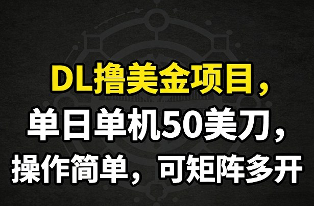 DL撸美金项目，单日单机50美刀，操作简单，可矩阵多开瀚萌资源网-网赚网-网赚项目网-虚拟资源网-国学资源网-易学资源网-本站有全网最新网赚项目-易学课程资源-中医课程资源的在线下载网站！瀚萌资源网