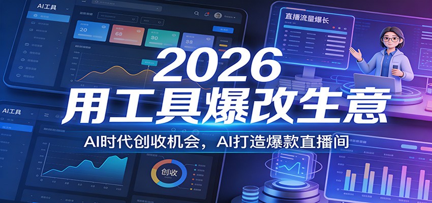 2026用工具爆改生意，AI时代创收机会，AI打造爆款直播间瀚萌资源网-网赚网-网赚项目网-虚拟资源网-国学资源网-易学资源网-本站有全网最新网赚项目-易学课程资源-中医课程资源的在线下载网站！瀚萌资源网