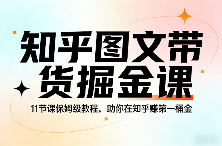 知乎图文带货掘金课，11节课保姆级教程，助你在知乎賺第一桶金瀚萌资源网-网赚网-网赚项目网-虚拟资源网-国学资源网-易学资源网-本站有全网最新网赚项目-易学课程资源-中医课程资源的在线下载网站！瀚萌资源网