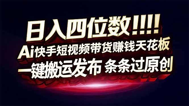 （17610期）日入四位数！快手平台Ai全自动带货赚米，一刀不剪黑科技搬运，一键发布过原创瀚萌资源网-网赚网-网赚项目网-虚拟资源网-国学资源网-易学资源网-本站有全网最新网赚项目-易学课程资源-中医课程资源的在线下载网站！瀚萌资源网
