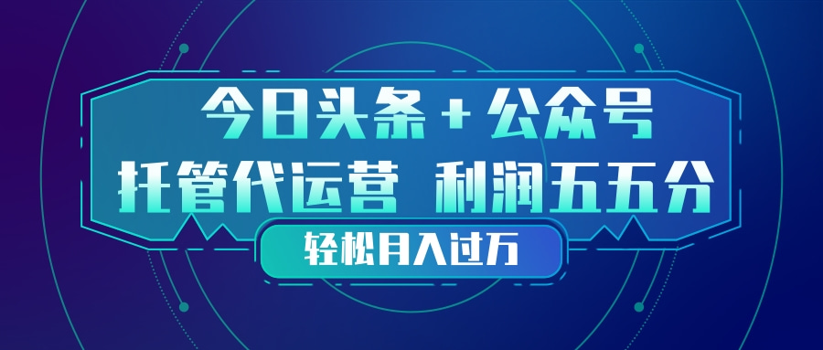 （17617期）头条加公众号 托管代运营 利润分成模式 轻松月入过万瀚萌资源网-网赚网-网赚项目网-虚拟资源网-国学资源网-易学资源网-本站有全网最新网赚项目-易学课程资源-中医课程资源的在线下载网站！瀚萌资源网