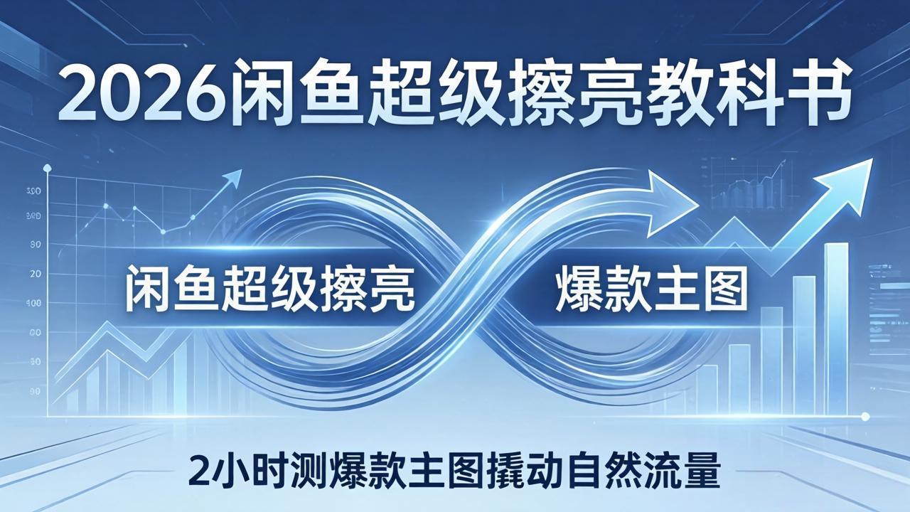 （17804期）2026闲鱼超级擦亮教科书：底层逻辑出价×转化率，2小时测爆款主图撬动自然流量瀚萌资源网-网赚网-网赚项目网-虚拟资源网-国学资源网-易学资源网-本站有全网最新网赚项目-易学课程资源-中医课程资源的在线下载网站！瀚萌资源网