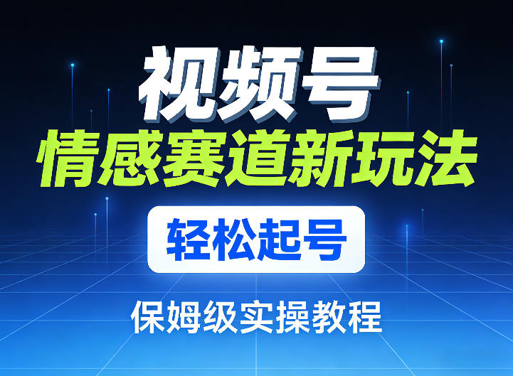 视频号情感赛道新玩法，轻松起号，保姆级实操教程瀚萌资源网-网赚网-网赚项目网-虚拟资源网-国学资源网-易学资源网-本站有全网最新网赚项目-易学课程资源-中医课程资源的在线下载网站！瀚萌资源网