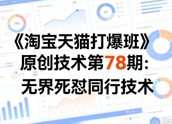 《淘宝天猫打爆班》原创技术第78期：无界死怼同行技术瀚萌资源网-网赚网-网赚项目网-虚拟资源网-国学资源网-易学资源网-本站有全网最新网赚项目-易学课程资源-中医课程资源的在线下载网站！瀚萌资源网