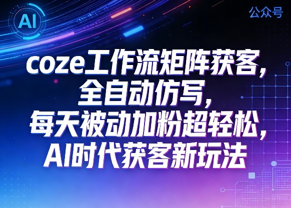 公众号coze工作流矩阵获客，全自动仿写，每天被动加粉超轻松，AI时代获客新玩法瀚萌资源网-网赚网-网赚项目网-虚拟资源网-国学资源网-易学资源网-本站有全网最新网赚项目-易学课程资源-中医课程资源的在线下载网站！瀚萌资源网