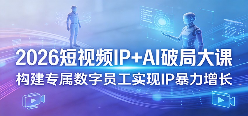 2026短视频IP+AI破局大课，构建专属数字员工实现IP暴力增长瀚萌资源网-网赚网-网赚项目网-虚拟资源网-国学资源网-易学资源网-本站有全网最新网赚项目-易学课程资源-中医课程资源的在线下载网站！瀚萌资源网