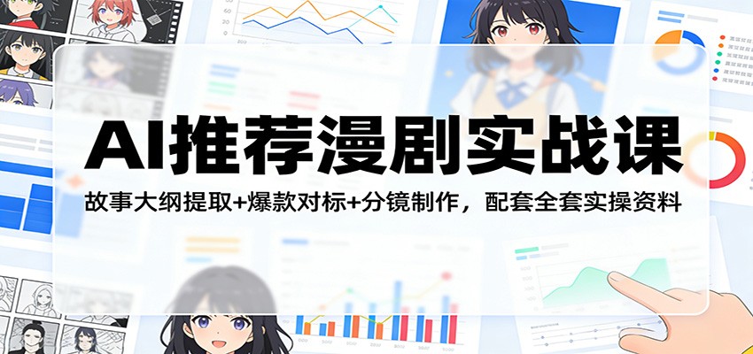 AI推荐漫剧实战课：故事大纲提取+爆款对标+分镜制作，配套全套实操资料瀚萌资源网-网赚网-网赚项目网-虚拟资源网-国学资源网-易学资源网-本站有全网最新网赚项目-易学课程资源-中医课程资源的在线下载网站！瀚萌资源网