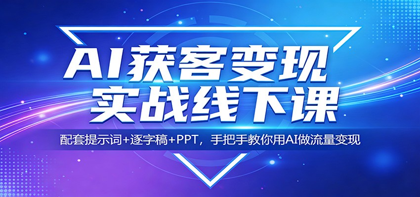 AI获客变现实战线下课：配套提示词+逐字稿+PPT，手把手教你用AI做流量变现瀚萌资源网-网赚网-网赚项目网-虚拟资源网-国学资源网-易学资源网-本站有全网最新网赚项目-易学课程资源-中医课程资源的在线下载网站！瀚萌资源网