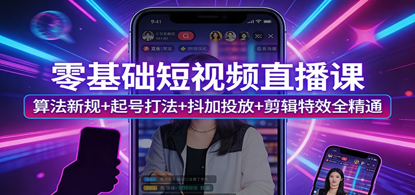 零基础短视频直播课：算法新规+起号打法+抖加投放+剪辑特效全精通瀚萌资源网-网赚网-网赚项目网-虚拟资源网-国学资源网-易学资源网-本站有全网最新网赚项目-易学课程资源-中医课程资源的在线下载网站！瀚萌资源网