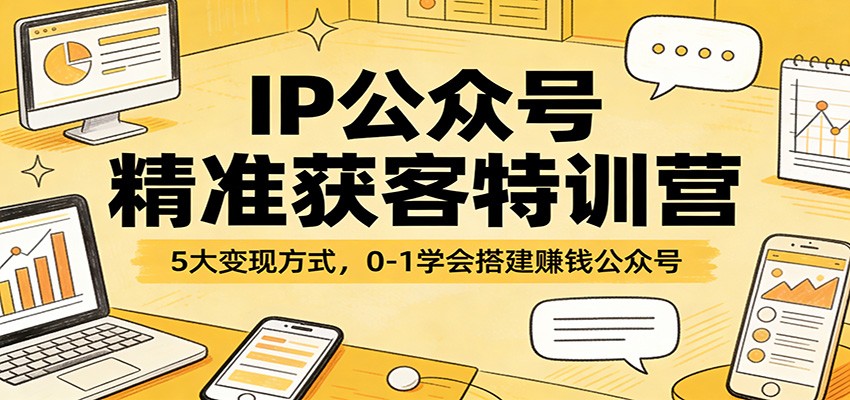 IP公众号精准获客特训营：5大变现方式，0-1学会搭建赚钱公众号瀚萌资源网-网赚网-网赚项目网-虚拟资源网-国学资源网-易学资源网-本站有全网最新网赚项目-易学课程资源-中医课程资源的在线下载网站！瀚萌资源网