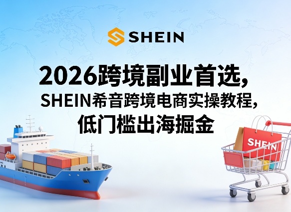 2026跨境副业首选，SHEIN希音跨境电商实操教程，低门槛出海掘金瀚萌资源网-网赚网-网赚项目网-虚拟资源网-国学资源网-易学资源网-本站有全网最新网赚项目-易学课程资源-中医课程资源的在线下载网站！瀚萌资源网