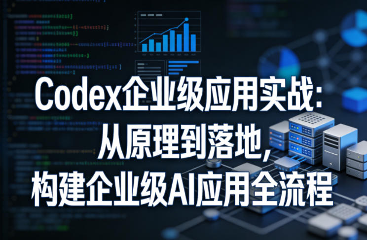 Codex企业级应用实战：从原理到落地，构建企业级AI应用全流程瀚萌资源网-网赚网-网赚项目网-虚拟资源网-国学资源网-易学资源网-本站有全网最新网赚项目-易学课程资源-中医课程资源的在线下载网站！瀚萌资源网