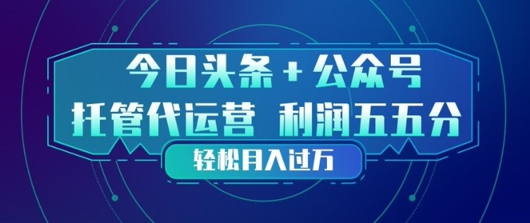 今日头条+公众号双重代运营模式，每天花费十分钟发布，单日稳定变现3张+【揭秘】瀚萌资源网-网赚网-网赚项目网-虚拟资源网-国学资源网-易学资源网-本站有全网最新网赚项目-易学课程资源-中医课程资源的在线下载网站！瀚萌资源网