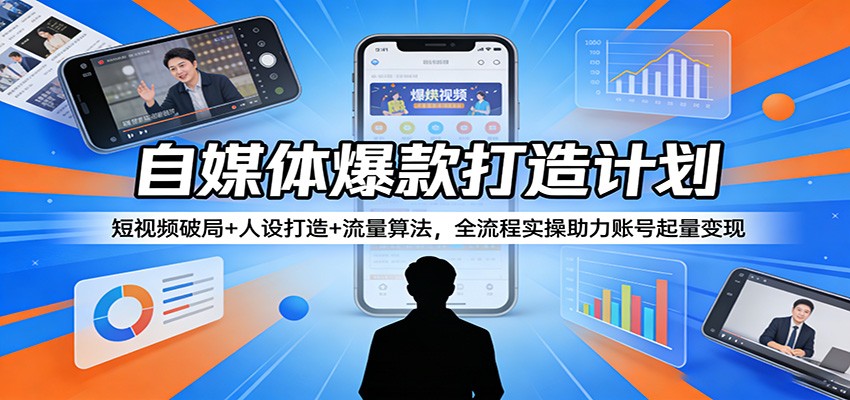 自媒体爆款打造计划：短视频破局+人设打造+流量算法，全流程实操助力账号起量变现瀚萌资源网-网赚网-网赚项目网-虚拟资源网-国学资源网-易学资源网-本站有全网最新网赚项目-易学课程资源-中医课程资源的在线下载网站！瀚萌资源网