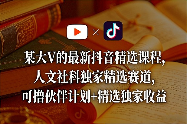 某大V的最新抖音精选课程，人文社科独家精选赛道，可撸伙伴计划+精选独家收益瀚萌资源网-网赚网-网赚项目网-虚拟资源网-国学资源网-易学资源网-本站有全网最新网赚项目-易学课程资源-中医课程资源的在线下载网站！瀚萌资源网