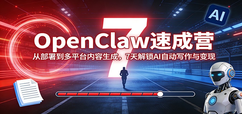 OpenClaw速成营：从部署到多平台内容生成，7天解锁AI自动写作与变现瀚萌资源网-网赚网-网赚项目网-虚拟资源网-国学资源网-易学资源网-本站有全网最新网赚项目-易学课程资源-中医课程资源的在线下载网站！瀚萌资源网
