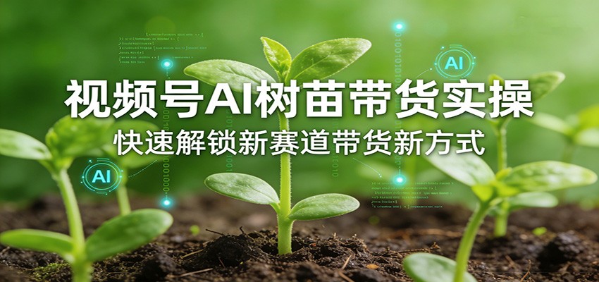 视频号AI树苗带货实操，快速解锁新赛道带货新方式瀚萌资源网-网赚网-网赚项目网-虚拟资源网-国学资源网-易学资源网-本站有全网最新网赚项目-易学课程资源-中医课程资源的在线下载网站！瀚萌资源网