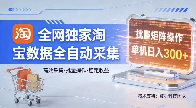 全网独家，淘宝数据全自动采集项目，批量可矩阵，单机轻松日入300【揭秘】瀚萌资源网-网赚网-网赚项目网-虚拟资源网-国学资源网-易学资源网-本站有全网最新网赚项目-易学课程资源-中医课程资源的在线下载网站！瀚萌资源网