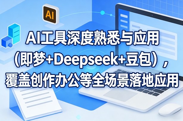AI工具深度熟悉与应用（即梦+Deepseek+豆包），覆盖创作办公等全场景落地应用瀚萌资源网-网赚网-网赚项目网-虚拟资源网-国学资源网-易学资源网-本站有全网最新网赚项目-易学课程资源-中医课程资源的在线下载网站！瀚萌资源网
