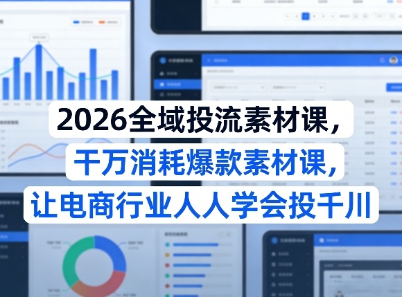 2026全域投流素材课，干万消耗爆款素材课，让电商行业人人学会投千川瀚萌资源网-网赚网-网赚项目网-虚拟资源网-国学资源网-易学资源网-本站有全网最新网赚项目-易学课程资源-中医课程资源的在线下载网站！瀚萌资源网