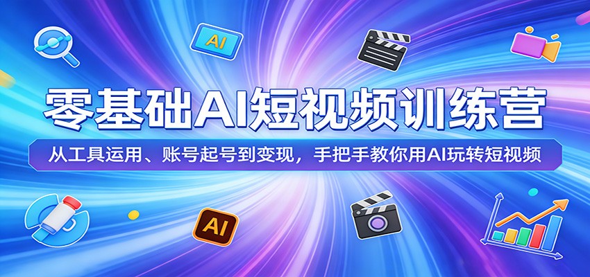 零基础AI短视频训练营：从工具运用、账号起号到变现，手把手教你用AI玩转短视频瀚萌资源网-网赚网-网赚项目网-虚拟资源网-国学资源网-易学资源网-本站有全网最新网赚项目-易学课程资源-中医课程资源的在线下载网站！瀚萌资源网