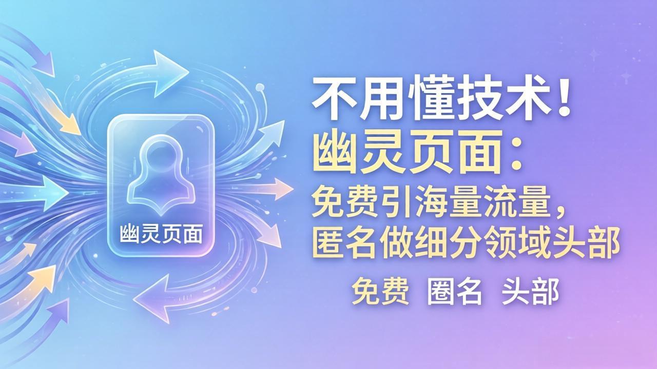 （18014期）不用懂技术！幽灵页面：免费引海量流量，匿名做细分领域头部瀚萌资源网-网赚网-网赚项目网-虚拟资源网-国学资源网-易学资源网-本站有全网最新网赚项目-易学课程资源-中医课程资源的在线下载网站！瀚萌资源网