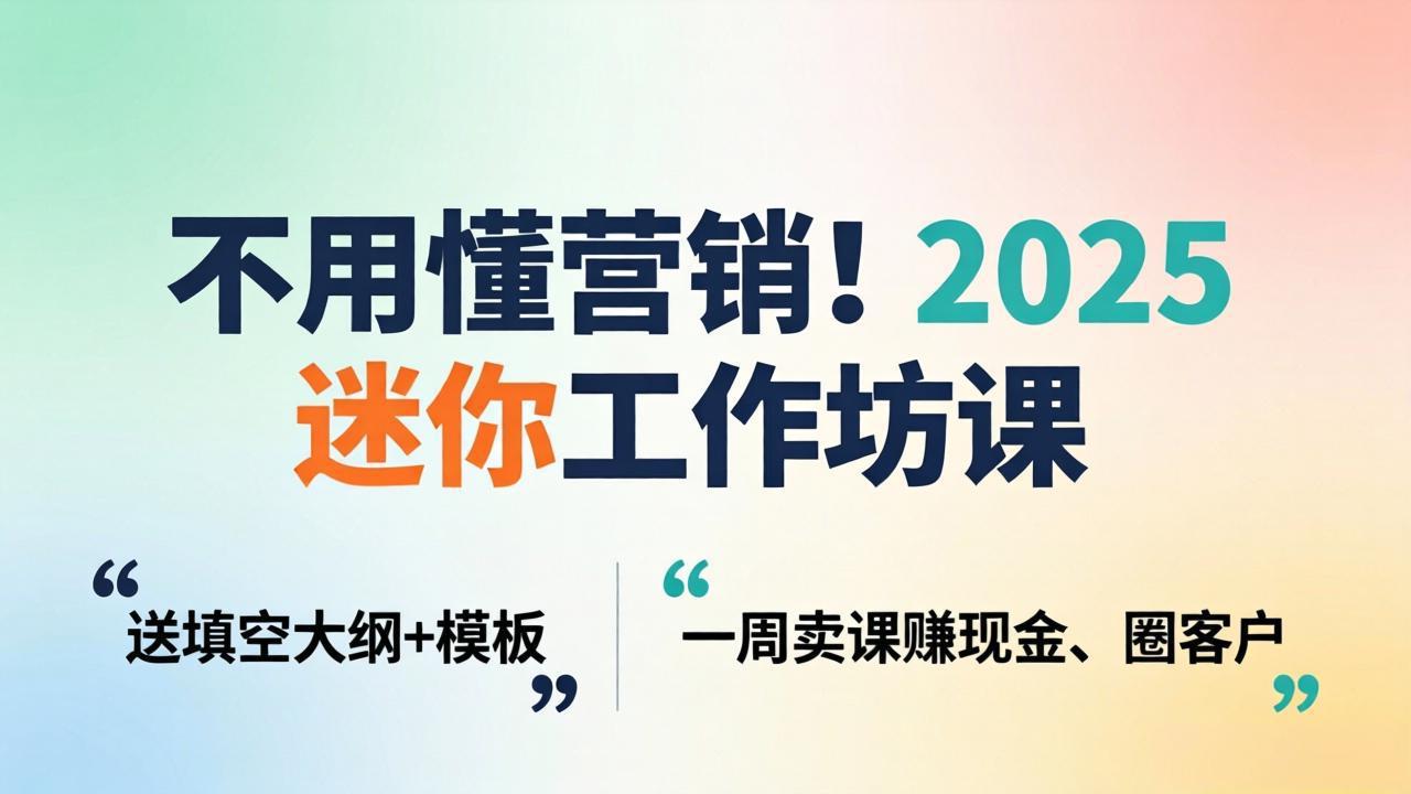 （18015期）不用懂营销！2025 迷你工作坊课：送填空大纲 + 模板，一周卖课赚现金、圈客户瀚萌资源网-网赚网-网赚项目网-虚拟资源网-国学资源网-易学资源网-本站有全网最新网赚项目-易学课程资源-中医课程资源的在线下载网站！瀚萌资源网