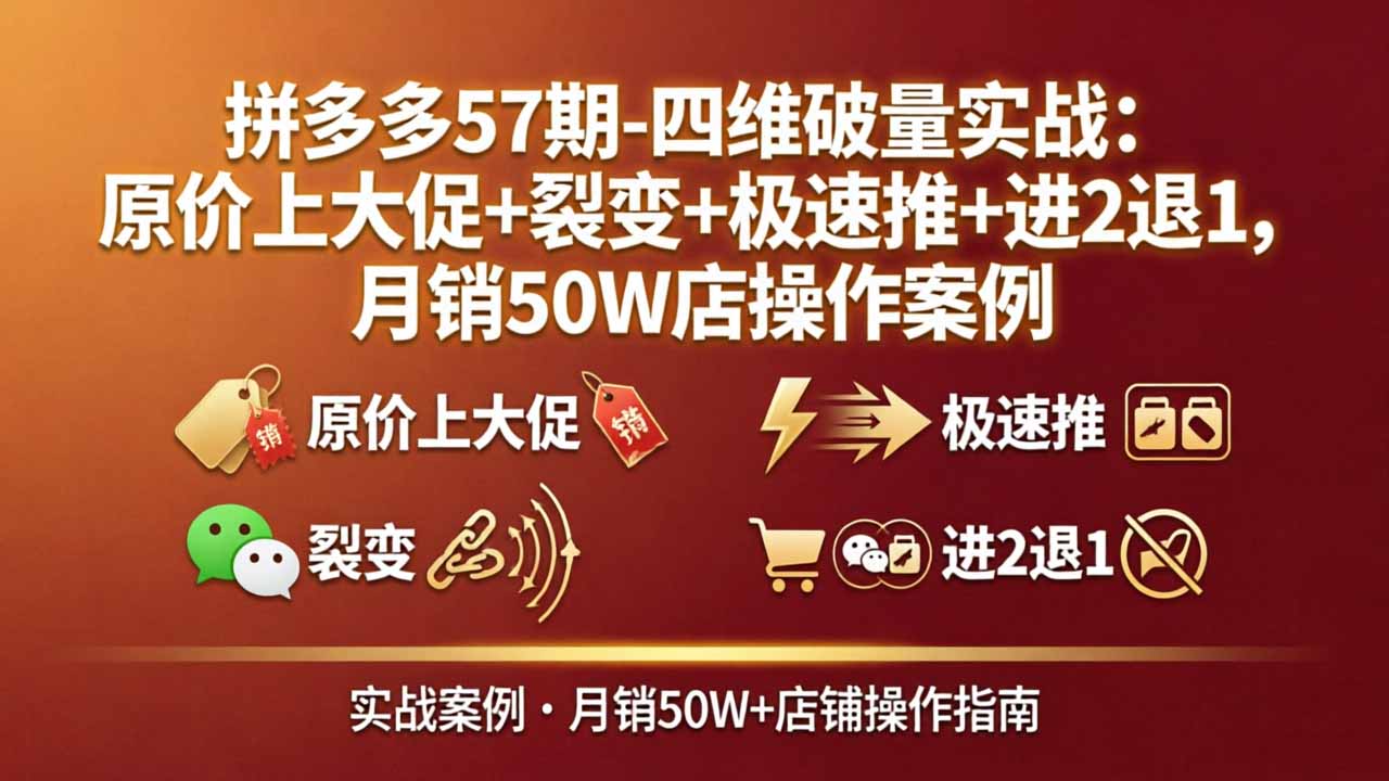 （17986期）拼多多57期-四维破量实战：原价上大促+裂变+极速推+进2退1，月销50W店操作案例瀚萌资源网-网赚网-网赚项目网-虚拟资源网-国学资源网-易学资源网-本站有全网最新网赚项目-易学课程资源-中医课程资源的在线下载网站！瀚萌资源网