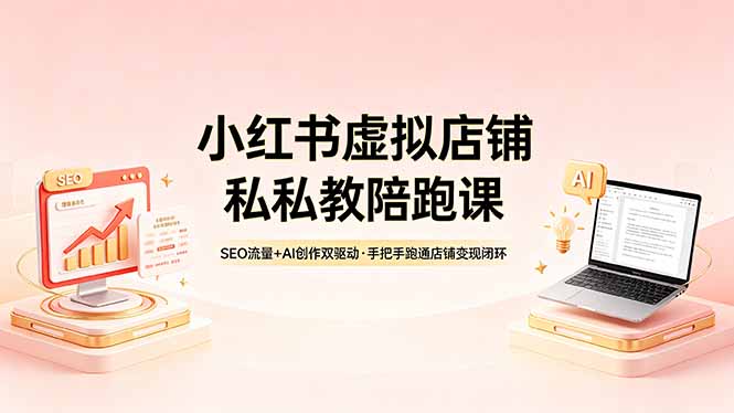 （18248期）小红书虚拟店铺私教陪跑课，SEO流量+AI创作双驱动，手把手跑通店铺变现闭环瀚萌资源网-网赚网-网赚项目网-虚拟资源网-国学资源网-易学资源网-本站有全网最新网赚项目-易学课程资源-中医课程资源的在线下载网站！瀚萌资源网