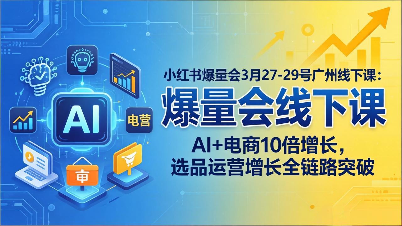 （17849期）小红书爆量会3月27-29号广州线下课：AI+电商10倍增长，选品运营增长全链路突破瀚萌资源网-网赚网-网赚项目网-虚拟资源网-国学资源网-易学资源网-本站有全网最新网赚项目-易学课程资源-中医课程资源的在线下载网站！瀚萌资源网