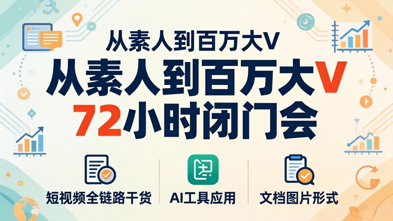 （18121期）从素人到百万大V 72小时闭门会：短视频全链路干货+AI工具应用，文档图片形式轻松学变现瀚萌资源网-网赚网-网赚项目网-虚拟资源网-国学资源网-易学资源网-本站有全网最新网赚项目-易学课程资源-中医课程资源的在线下载网站！瀚萌资源网