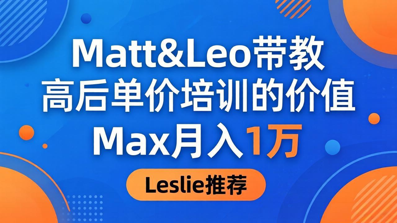 （18161期）为啥都夸这高客单价培训？Matt&Leo 带教，Max 月入 1 万、Leslie 说最值！瀚萌资源网-网赚网-网赚项目网-虚拟资源网-国学资源网-易学资源网-本站有全网最新网赚项目-易学课程资源-中医课程资源的在线下载网站！瀚萌资源网
