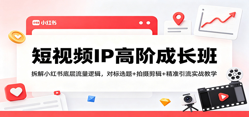 短视频IP高阶成长班：拆解小红书底层流量逻辑，对标选题+拍摄剪辑+ 精准引流实战教学瀚萌资源网-网赚网-网赚项目网-虚拟资源网-国学资源网-易学资源网-本站有全网最新网赚项目-易学课程资源-中医课程资源的在线下载网站！瀚萌资源网