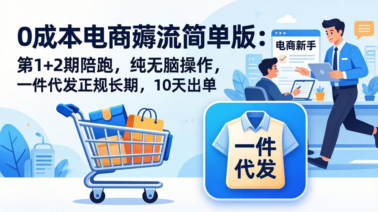 （17880期）0成本电商薅流简单版：第1+2期陪跑，纯无脑操作，一件代发正规长期，10天出单瀚萌资源网-网赚网-网赚项目网-虚拟资源网-国学资源网-易学资源网-本站有全网最新网赚项目-易学课程资源-中医课程资源的在线下载网站！瀚萌资源网