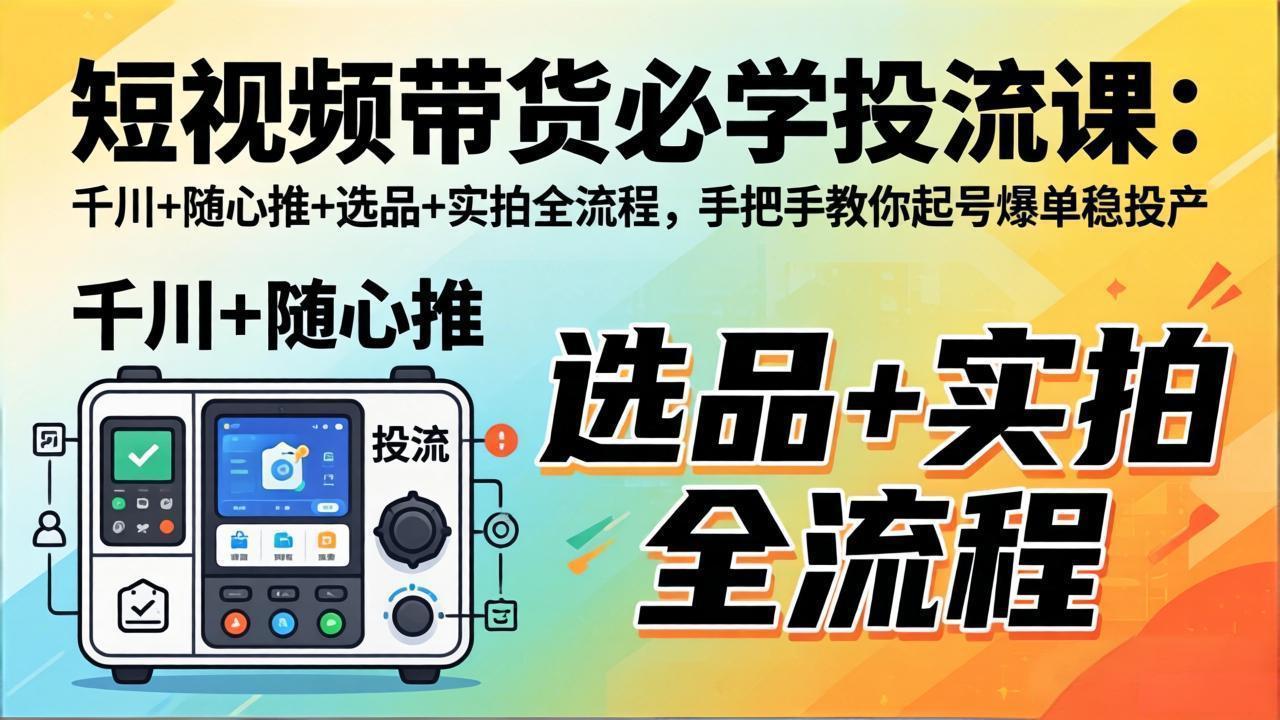 （17903期）短视频带货必学投流课：千川+随心推+选品+实拍全流程，手把手教你起号爆单稳投产瀚萌资源网-网赚网-网赚项目网-虚拟资源网-国学资源网-易学资源网-本站有全网最新网赚项目-易学课程资源-中医课程资源的在线下载网站！瀚萌资源网