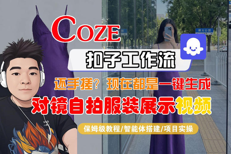 Coze智能体工作流一键生成“对镜自拍服装展示“短视频，全流程保姆级教学瀚萌资源网-网赚网-网赚项目网-虚拟资源网-国学资源网-易学资源网-本站有全网最新网赚项目-易学课程资源-中医课程资源的在线下载网站！瀚萌资源网