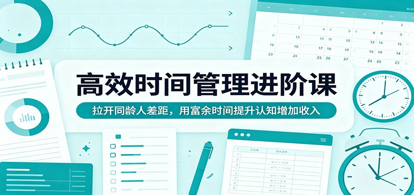高效时间管理进阶课：拉开同龄人差距，用富余时间提升认知增加收入瀚萌资源网-网赚网-网赚项目网-虚拟资源网-国学资源网-易学资源网-本站有全网最新网赚项目-易学课程资源-中医课程资源的在线下载网站！瀚萌资源网
