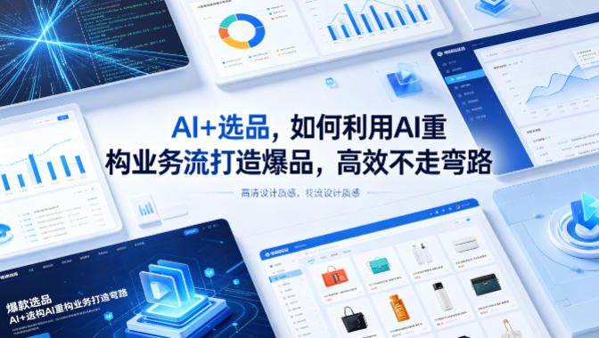 AI+选品，如何利用AI重构业务流打造爆品，高效不走弯路瀚萌资源网-网赚网-网赚项目网-虚拟资源网-国学资源网-易学资源网-本站有全网最新网赚项目-易学课程资源-中医课程资源的在线下载网站！瀚萌资源网