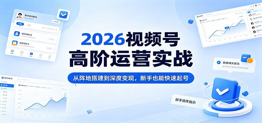 2026视频号高阶运营实战：从阵地搭建到深度变现，新手也能快速起号瀚萌资源网-网赚网-网赚项目网-虚拟资源网-国学资源网-易学资源网-本站有全网最新网赚项目-易学课程资源-中医课程资源的在线下载网站！瀚萌资源网
