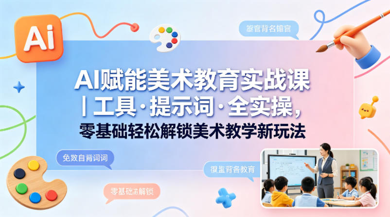 AI赋能美术教育实战课｜工具·提示词·全实操，零基础轻松解锁美术教学新玩法瀚萌资源网-网赚网-网赚项目网-虚拟资源网-国学资源网-易学资源网-本站有全网最新网赚项目-易学课程资源-中医课程资源的在线下载网站！瀚萌资源网