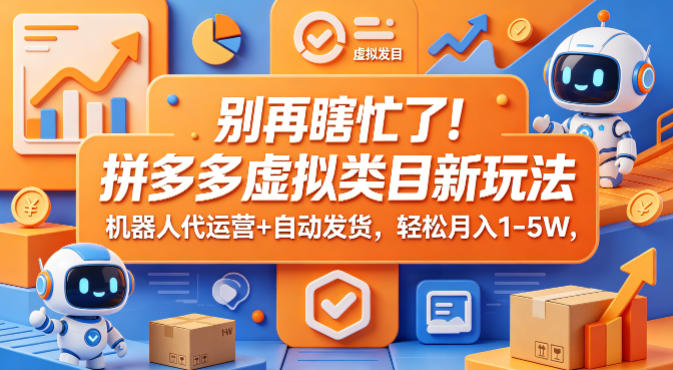 别再瞎忙了！拼多多虚拟类目新玩法，机器人代运营+自动发货，轻松月入1-5W【揭秘】瀚萌资源网-网赚网-网赚项目网-虚拟资源网-国学资源网-易学资源网-本站有全网最新网赚项目-易学课程资源-中医课程资源的在线下载网站！瀚萌资源网